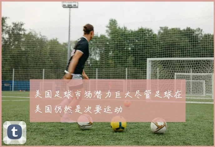 美国足球市场潜力巨大尽管足球在美国仍然是次要运动